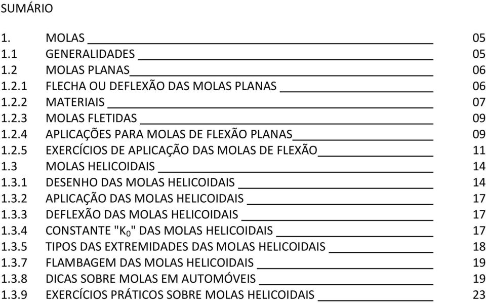 3.3 DEFLEXÃO DAS MOLAS HELICOIDAIS 17 1.3.4 CONSTANTE "K 0 " DAS MOLAS HELICOIDAIS 17 1.3.5 TIPOS DAS EXTREMIDADES DAS MOLAS HELICOIDAIS 18 1.3.7 FLAMBAGEM DAS MOLAS HELICOIDAIS 19 1.