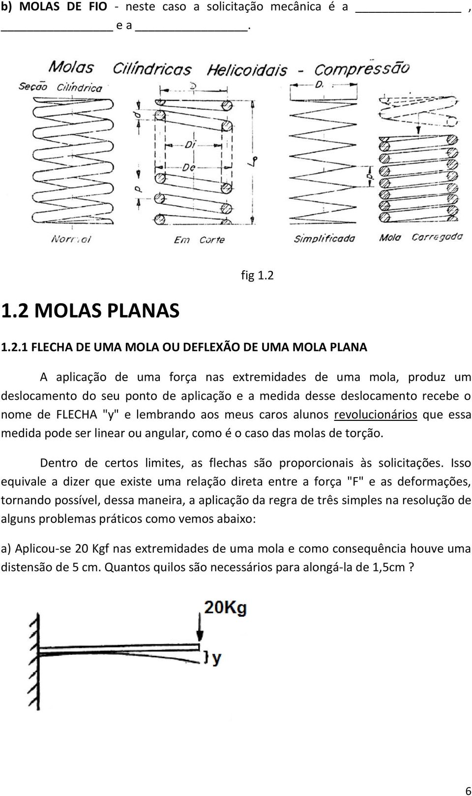 1.2.1 FLECHA DE UMA MOLA OU DEFLEXÃO DE UMA MOLA PLANA A aplicação de uma força nas extremidades de uma mola, produz um deslocamento do seu ponto de aplicação e a medida desse deslocamento recebe o