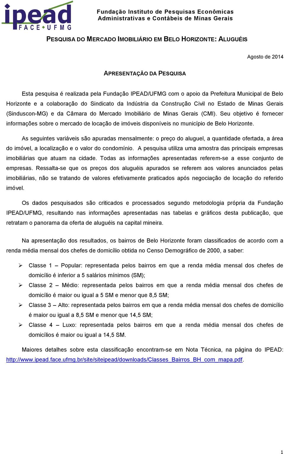 Seu objetivo é fornecer informações sobre o mercado de locação de imóveis disponíveis no município de Belo Horizonte.