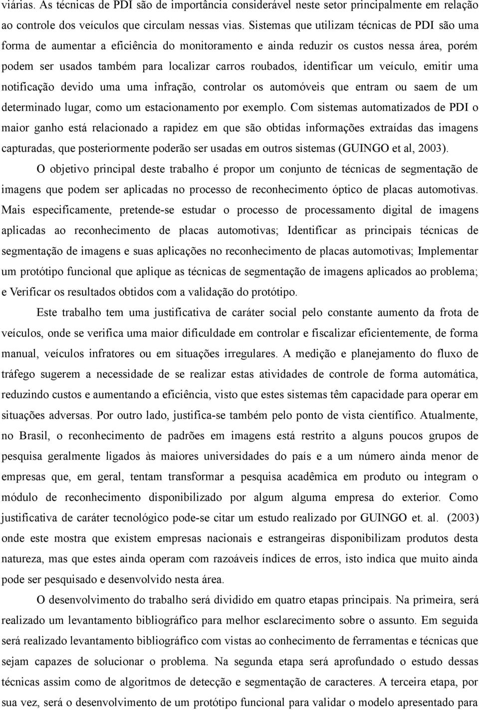 identificar um veículo, emitir uma notificação devido uma uma infração, controlar os automóveis que entram ou saem de um determinado lugar, como um estacionamento por exemplo.