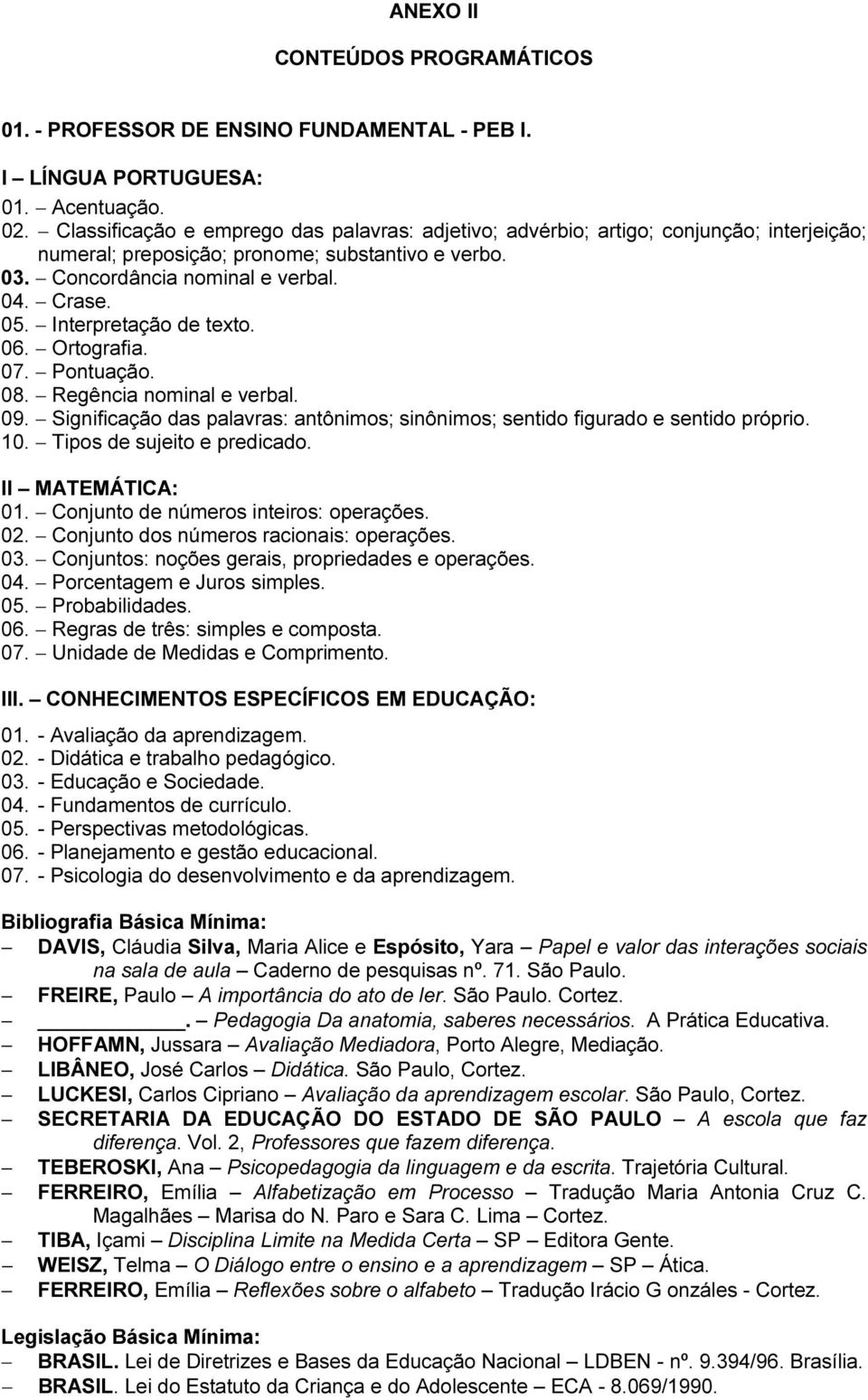 Interpretação de texto. 06. Ortografia. 07. Pontuação. 08. Regência nominal e verbal. 09. Significação das palavras: antônimos; sinônimos; sentido figurado e sentido próprio. 10.