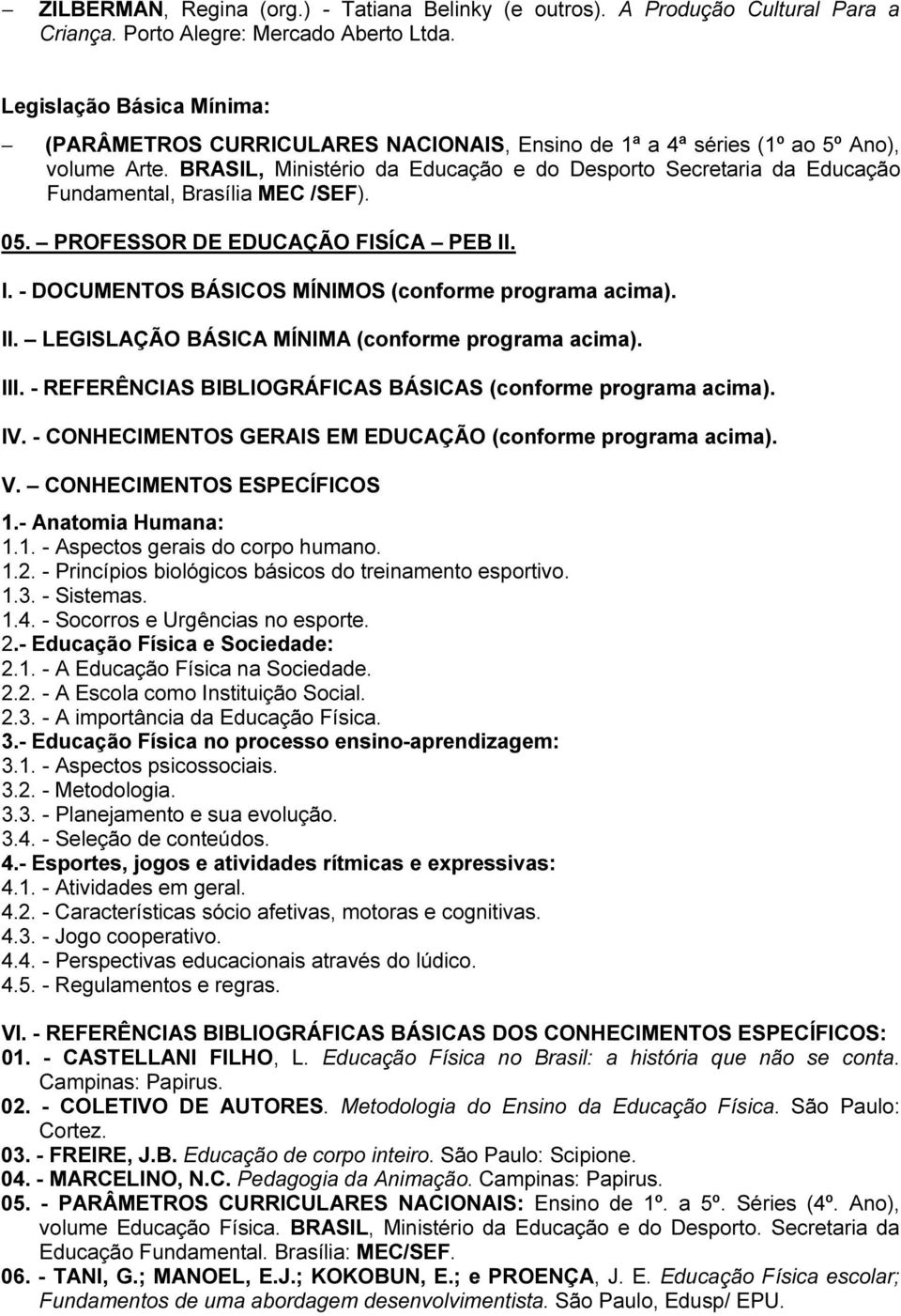 BRASIL, Ministério da Educação e do Desporto Secretaria da Educação Fundamental, Brasília MEC /SEF). 05. PROFESSOR DE EDUCAÇÃO FISÍCA PEB II. I. - DOCUMENTOS BÁSICOS MÍNIMOS (conforme programa acima).