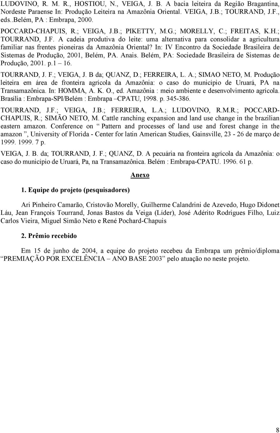 EITAS, K.H.; TOURRAND, J.F. A cadeia produtiva do leite: uma alternativa para consolidar a agricultura familiar nas frentes pioneiras da Amazônia Oriental?