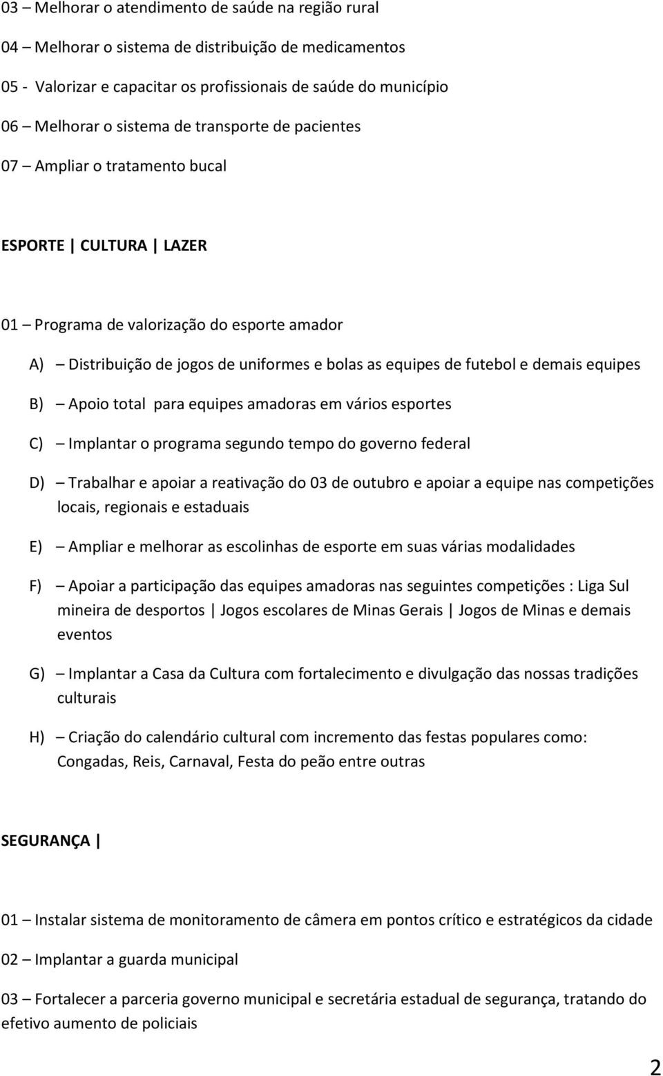 equipes B) Apoio total para equipes amadoras em vários esportes C) Implantar o programa segundo tempo do governo federal D) Trabalhar e apoiar a reativação do 03 de outubro e apoiar a equipe nas