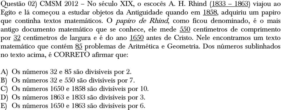 O papiro de Rhind, como ficou denominado, é o mais antigo documento matemático que se conhece, ele mede 550 centímetros de comprimento por 32 centímetros de largura e é do ano 1650 antes de