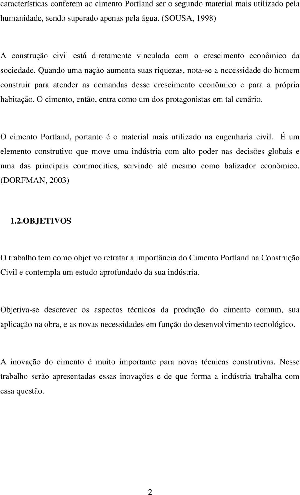 Quando uma nação aumenta suas riquezas, nota-se a necessidade do homem construir para atender as demandas desse crescimento econômico e para a própria habitação.