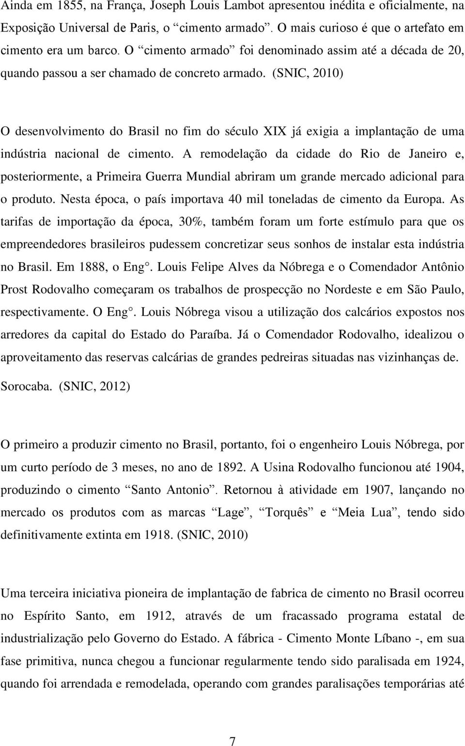 (SNIC, 2010) O desenvolvimento do Brasil no fim do século XIX já exigia a implantação de uma indústria nacional de cimento.