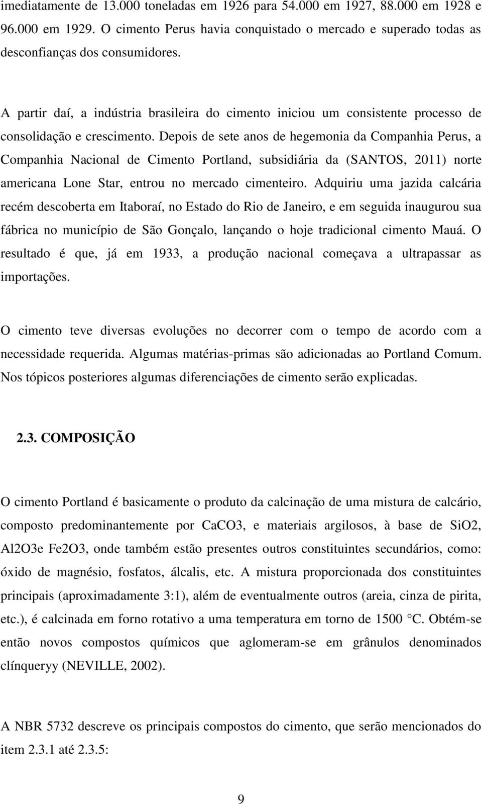 Depois de sete anos de hegemonia da Companhia Perus, a Companhia Nacional de Cimento Portland, subsidiária da (SANTOS, 2011) norte americana Lone Star, entrou no mercado cimenteiro.