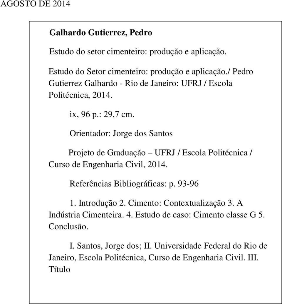 Orientador: Jorge dos Santos Projeto de Graduação UFRJ / Escola Politécnica / Curso de Engenharia Civil, 2014. Referências Bibliográficas: p. 93-96 1.