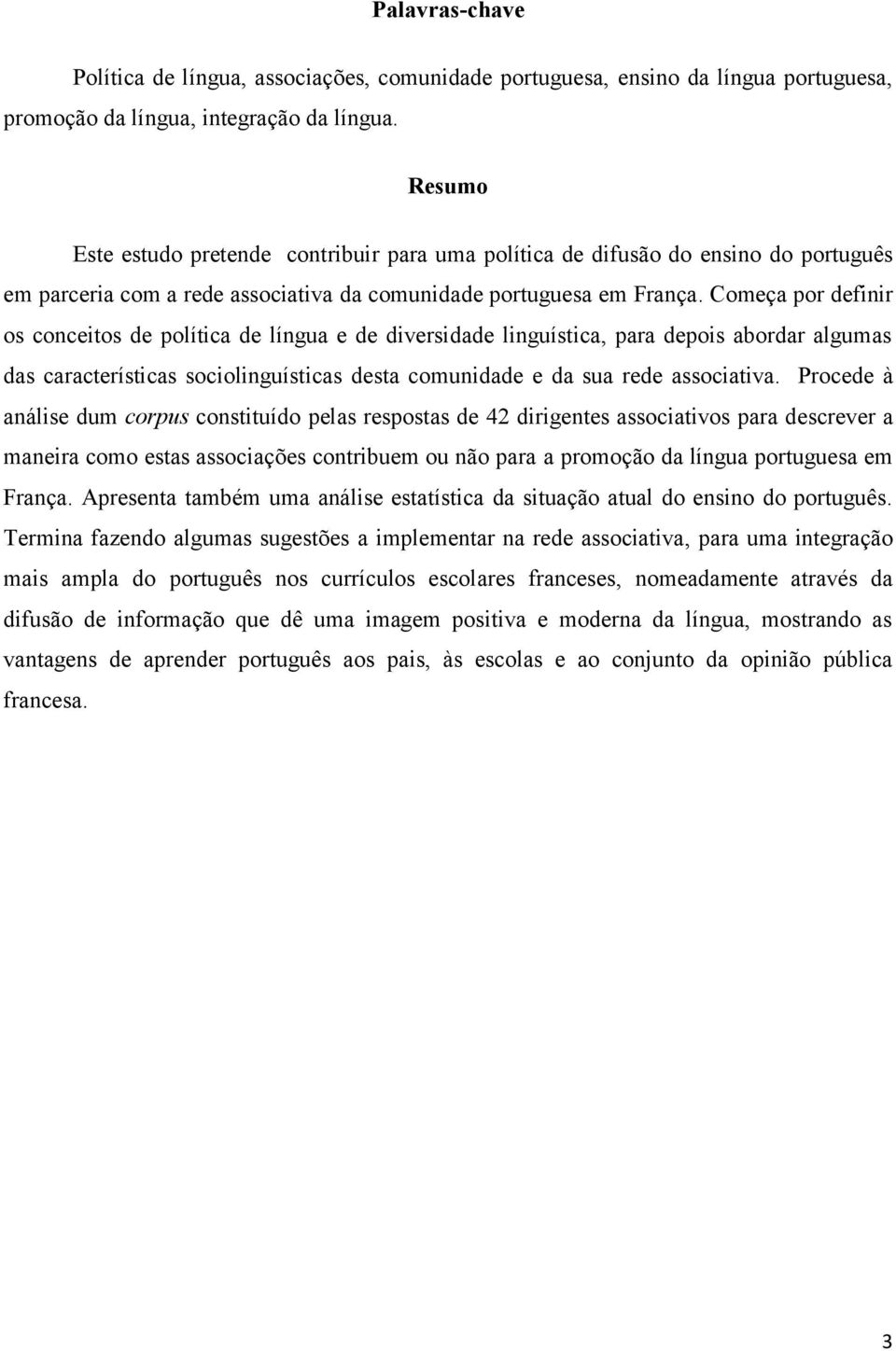 Começa por definir os conceitos de política de língua e de diversidade linguística, para depois abordar algumas das características sociolinguísticas desta comunidade e da sua rede associativa.