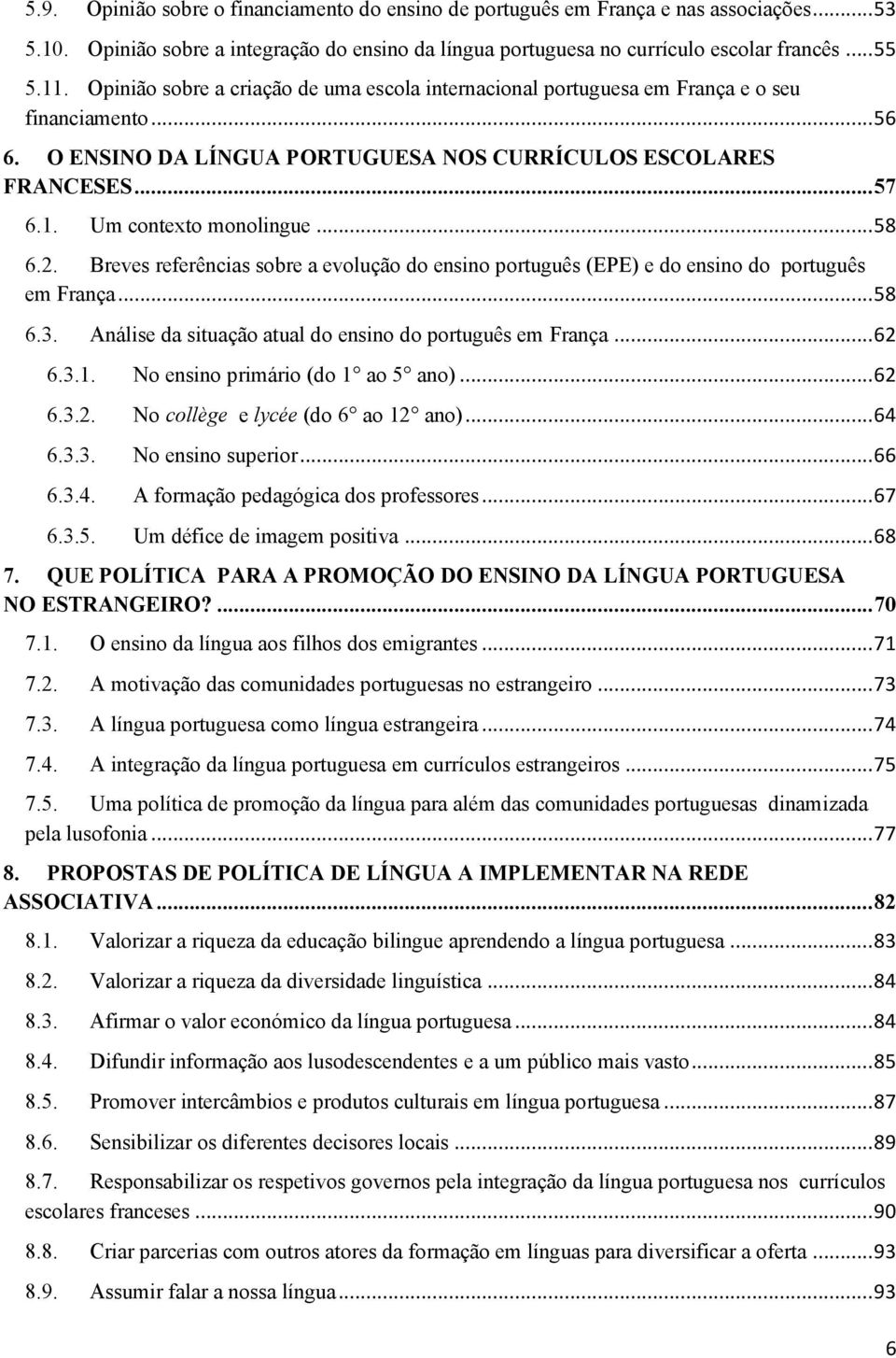 Um contexto monolingue... 58 6.2. Breves referências sobre a evolução do ensino português (EPE) e do ensino do português em França... 58 6.3.