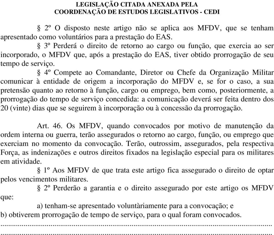 4º Compete ao Comandante, Diretor ou Chefe da Organização Militar comunicar à entidade de origem a incorporação do MFDV e, se for o caso, a sua pretensão quanto ao retorno à função, cargo ou emprego,