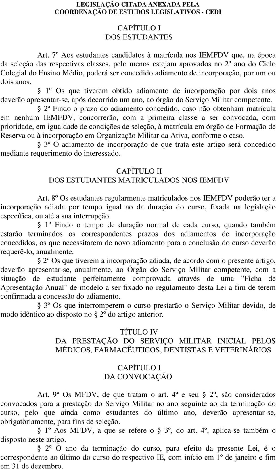 adiamento de incorporação, por um ou dois anos. 1º Os que tiverem obtido adiamento de incorporação por dois anos deverão apresentar-se, após decorrido um ano, ao órgão do Serviço Militar competente.