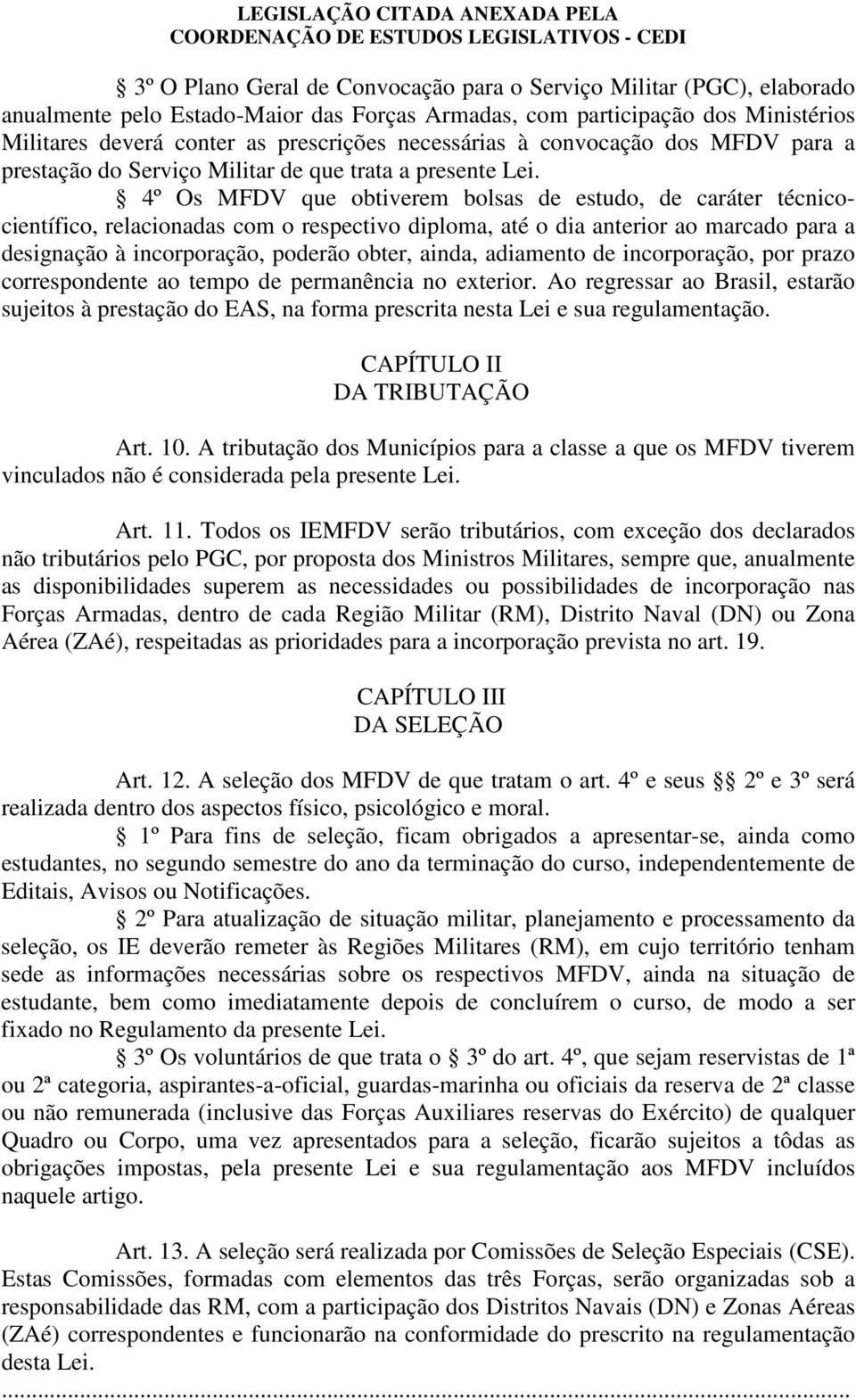 4º Os MFDV que obtiverem bolsas de estudo, de caráter técnicocientífico, relacionadas com o respectivo diploma, até o dia anterior ao marcado para a designação à incorporação, poderão obter, ainda,