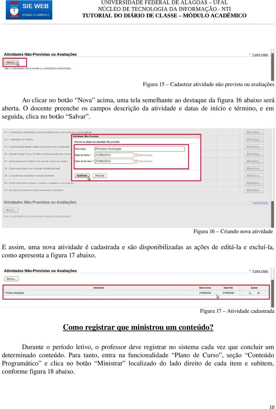 Figura 16 Criando nova atividade E assim, uma nova atividade é cadastrada e são disponibilizadas as ações de editá la e excluí la, como apresenta a figura 17 abaixo.