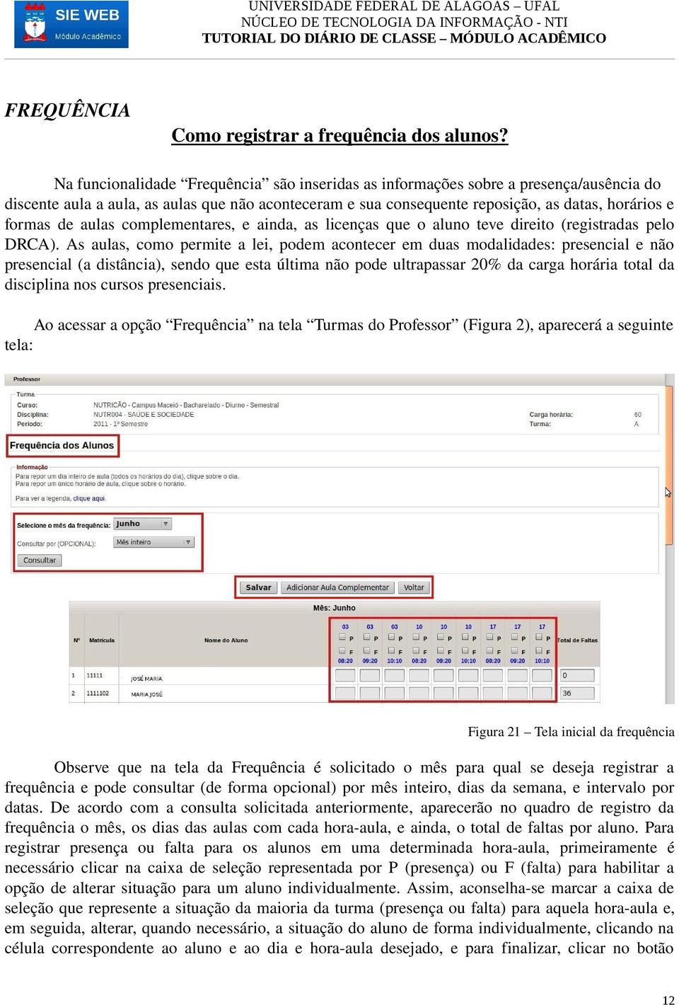 aulas complementares, e ainda, as licenças que o aluno teve direito (registradas pelo DRCA).