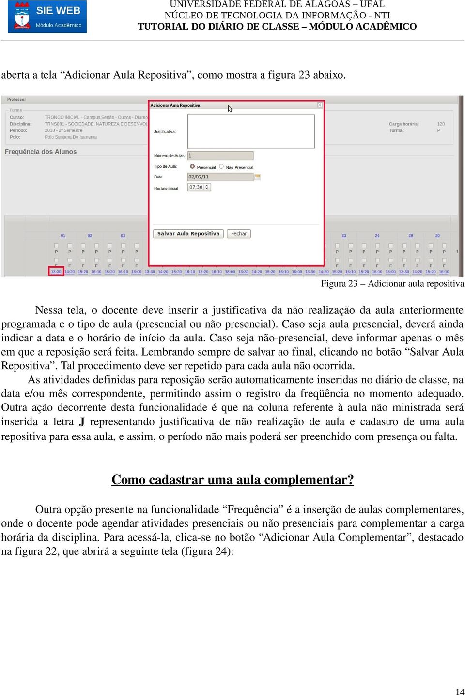 Caso seja aula presencial, deverá ainda indicar a data e o horário de início da aula. Caso seja não presencial, deve informar apenas o mês em que a reposição será feita.