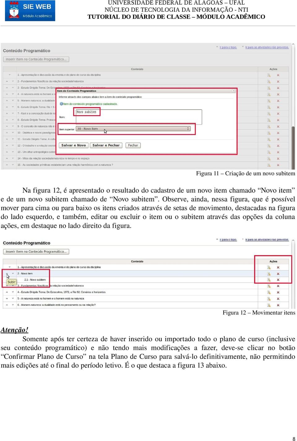 o subitem através das opções da coluna ações, em destaque no lado direito da figura. Figura 12 Movimentar itens Atenção!