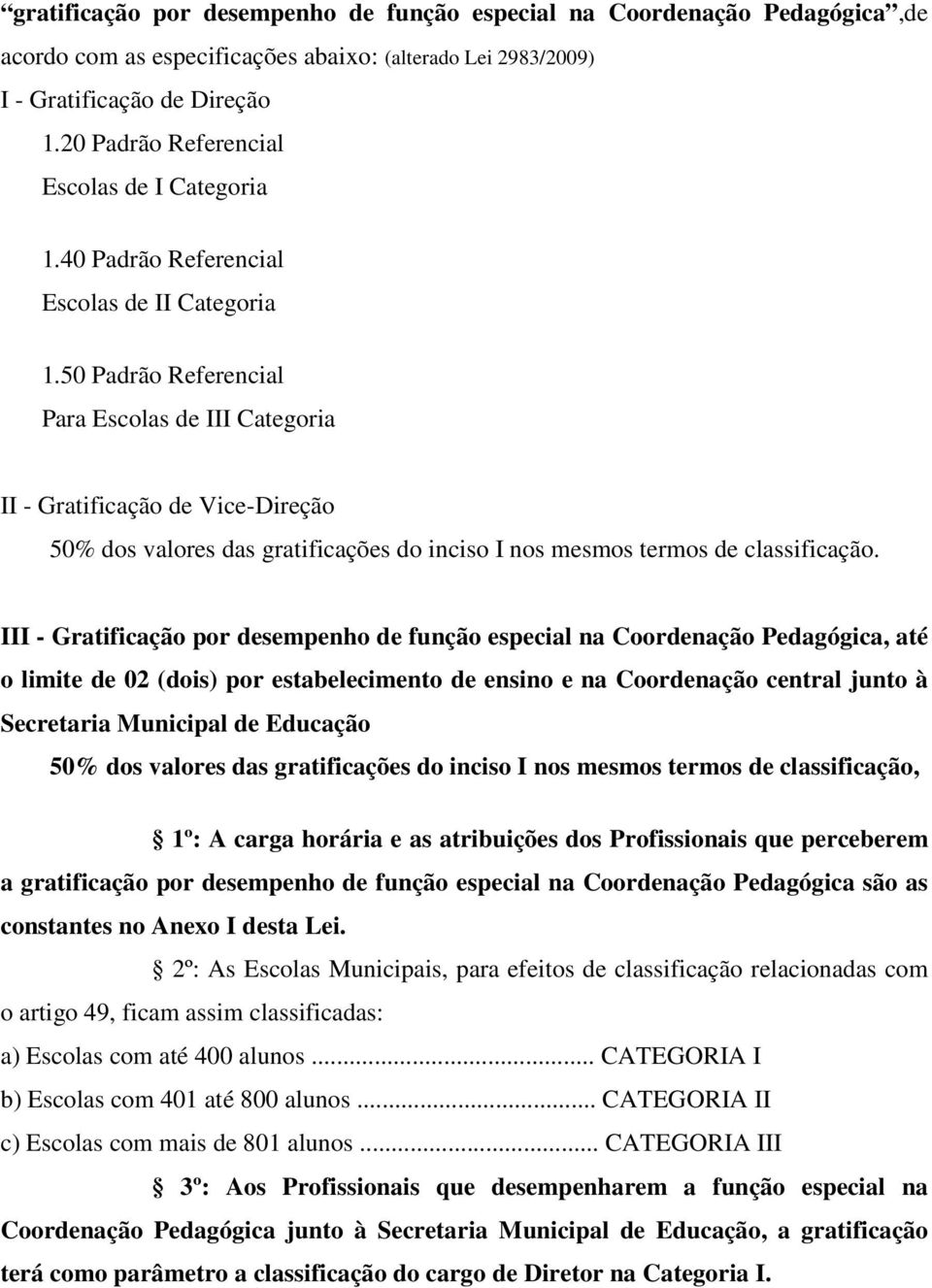 50 Padrão Referencial Para Escolas de III Categoria II - Gratificação de Vice-Direção 50% dos valores das gratificações do inciso I nos mesmos termos de classificação.