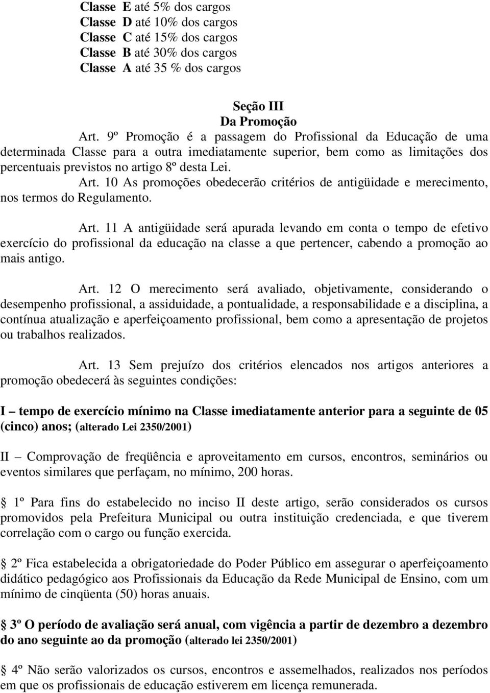 10 As promoções obedecerão critérios de antigüidade e merecimento, nos termos do Regulamento. Art.