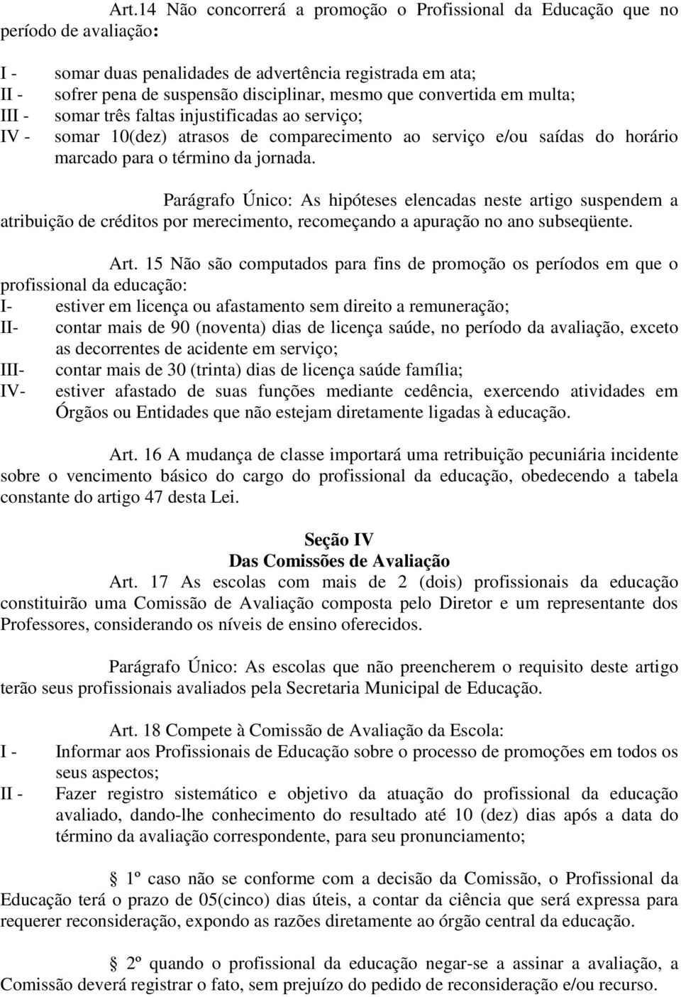 Parágrafo Único: As hipóteses elencadas neste artigo suspendem a atribuição de créditos por merecimento, recomeçando a apuração no ano subseqüente. Art.