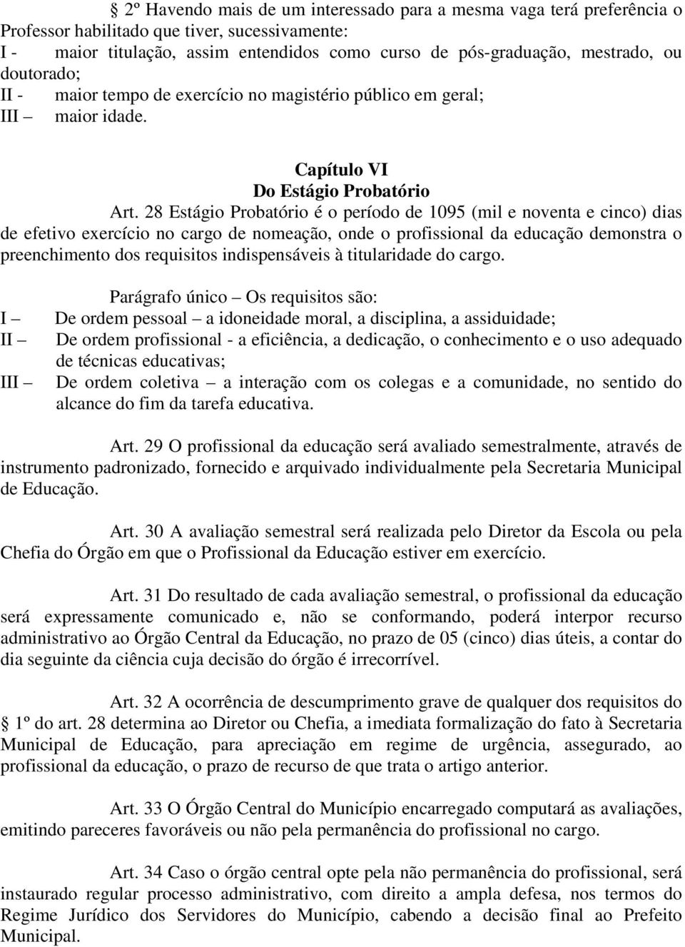 28 Estágio Probatório é o período de 1095 (mil e noventa e cinco) dias de efetivo exercício no cargo de nomeação, onde o profissional da educação demonstra o preenchimento dos requisitos