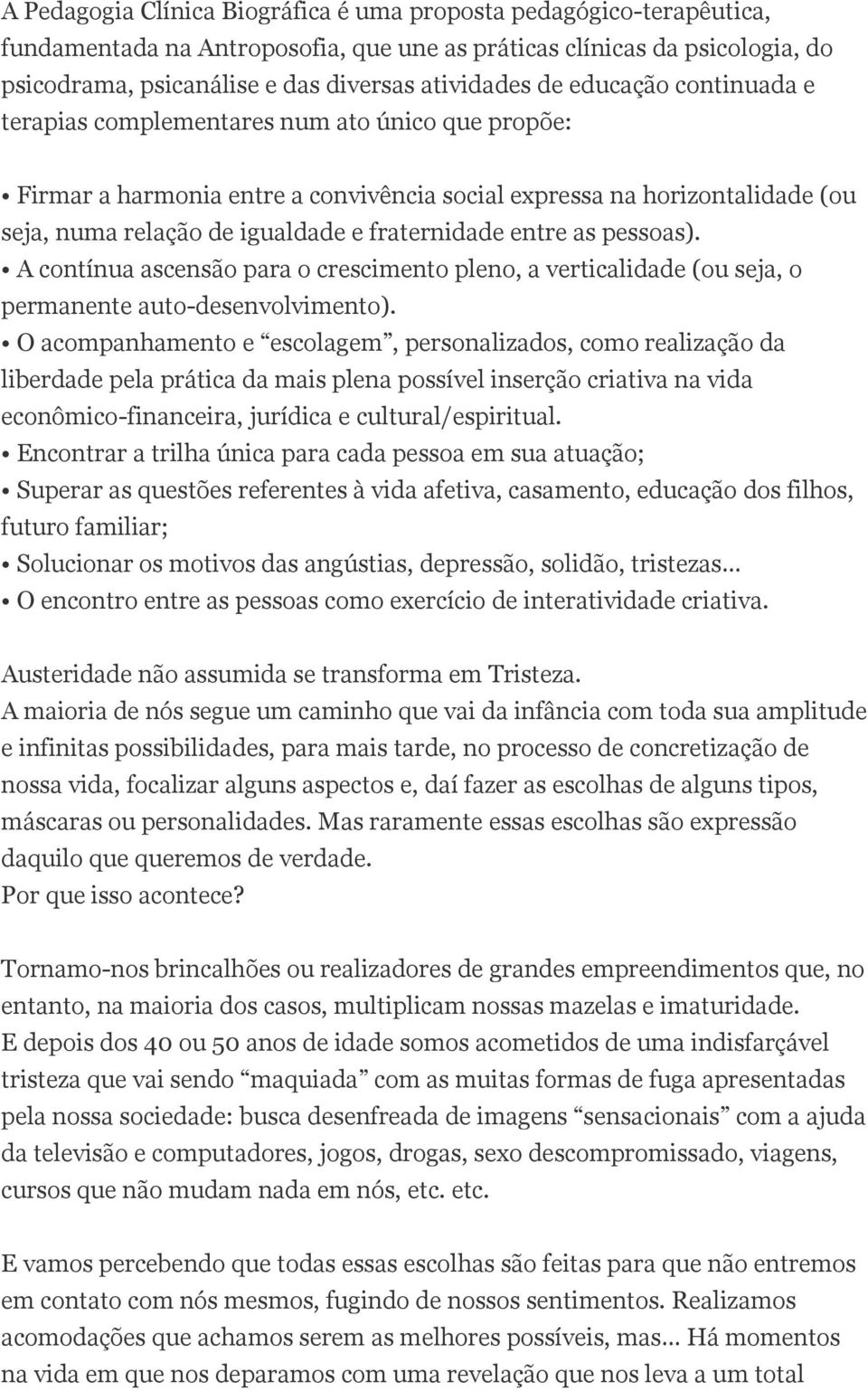 entre as pessoas). A contínua ascensão para o crescimento pleno, a verticalidade (ou seja, o permanente auto-desenvolvimento).