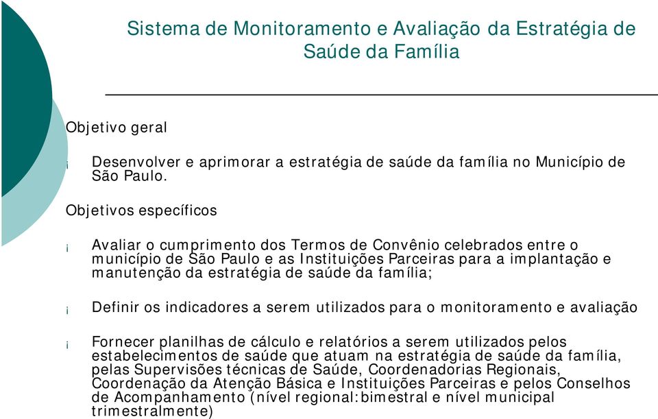 família; Definir os indicadores a serem utilizados para o monitoramento e avaliação Fornecer planilhas de cálculo e relatórios a serem utilizados pelos estabelecimentos de saúde que atuam na