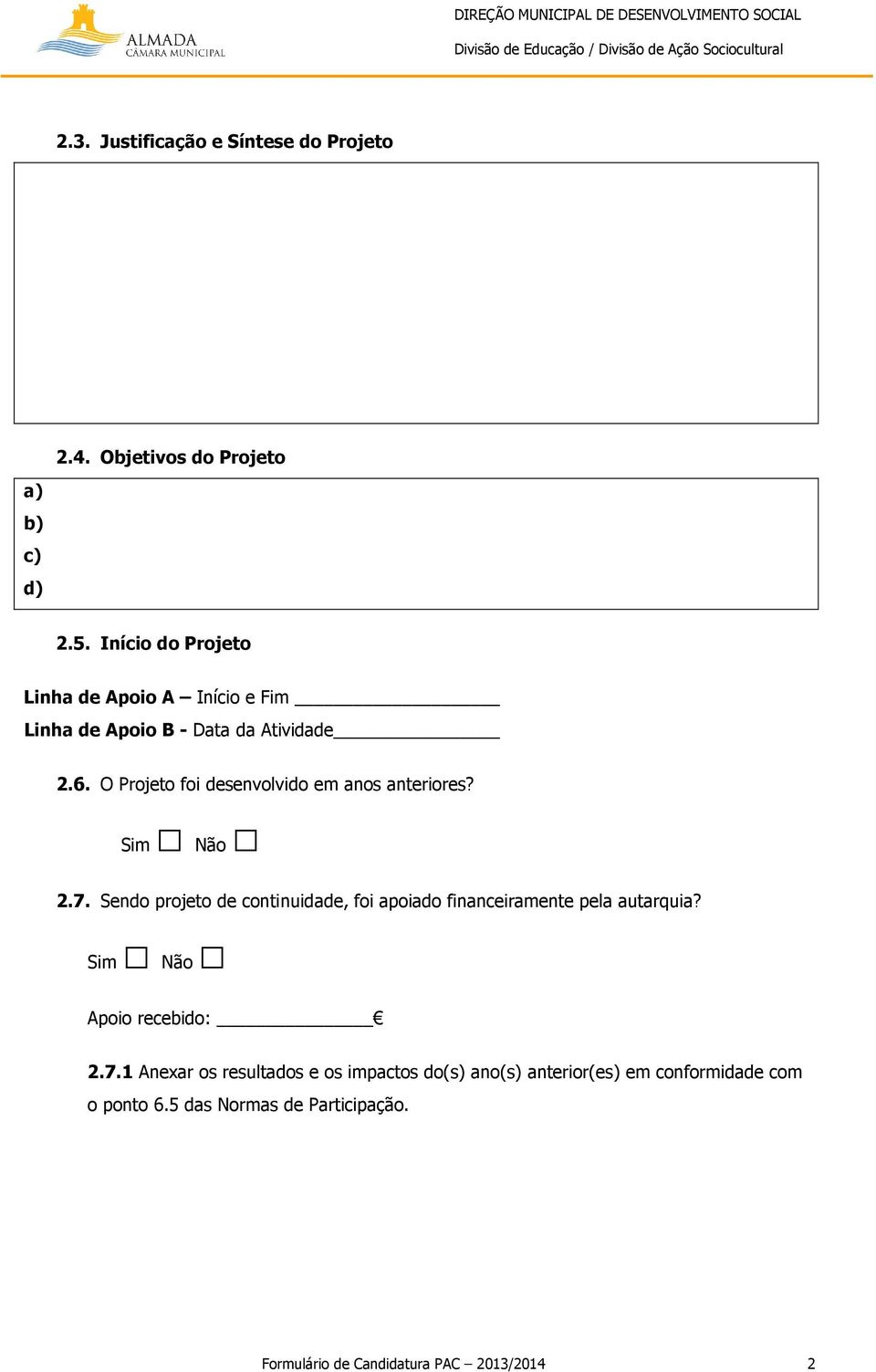 Sim Não 2.7. Sendo projeto de continuidade, foi apoiado financeiramente pela autarquia? Sim Não Apoio recebido: 2.7.1 Anexar os resultados e os impactos do(s) ano(s) anterior(es) em conformidade com o ponto 6.