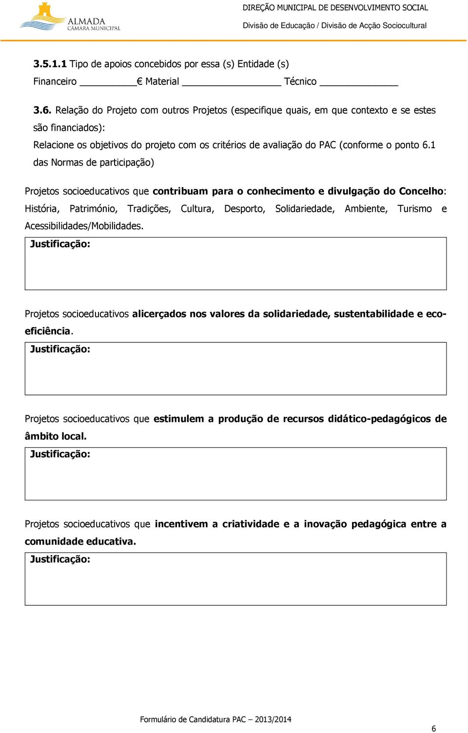 1 das Normas de participação) Projetos socioeducativos que contribuam para o conhecimento e divulgação do Concelho: História, Património, Tradições, Cultura, Desporto, Solidariedade, Ambiente,