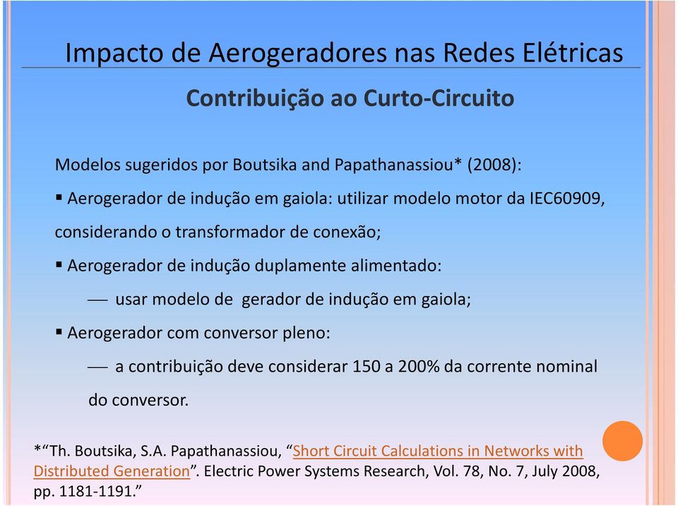 gaiola; Aerogerador com conversor pleno: a contribuição deve considerar 15 a 2% da corrente nominal do conversor. * Th. Boutsika, S.A. Papathanassiou, Short Circuit Calculations in Networks with Distributed Generation.