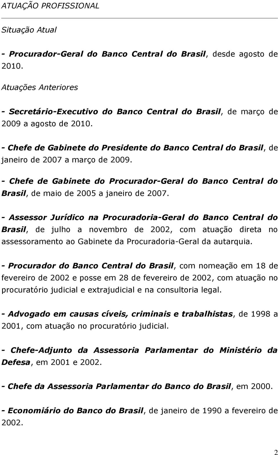 - Chefe de Gabinete do Presidente do Banco Central do Brasil, de janeiro de 2007 a março de 2009. - Chefe de Gabinete do Procurador-Geral do Banco Central do Brasil, de maio de 2005 a janeiro de 2007.