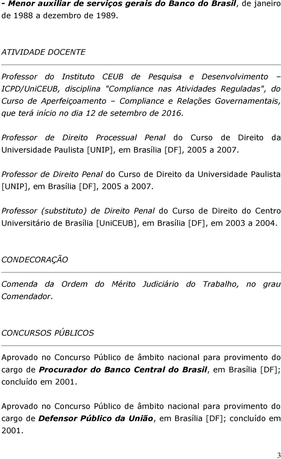Governamentais, que terá início no dia 12 de setembro de 2016. Professor de Direito Processual Penal do Curso de Direito da Universidade Paulista [UNIP], em Brasília [DF], 2005 a 2007.