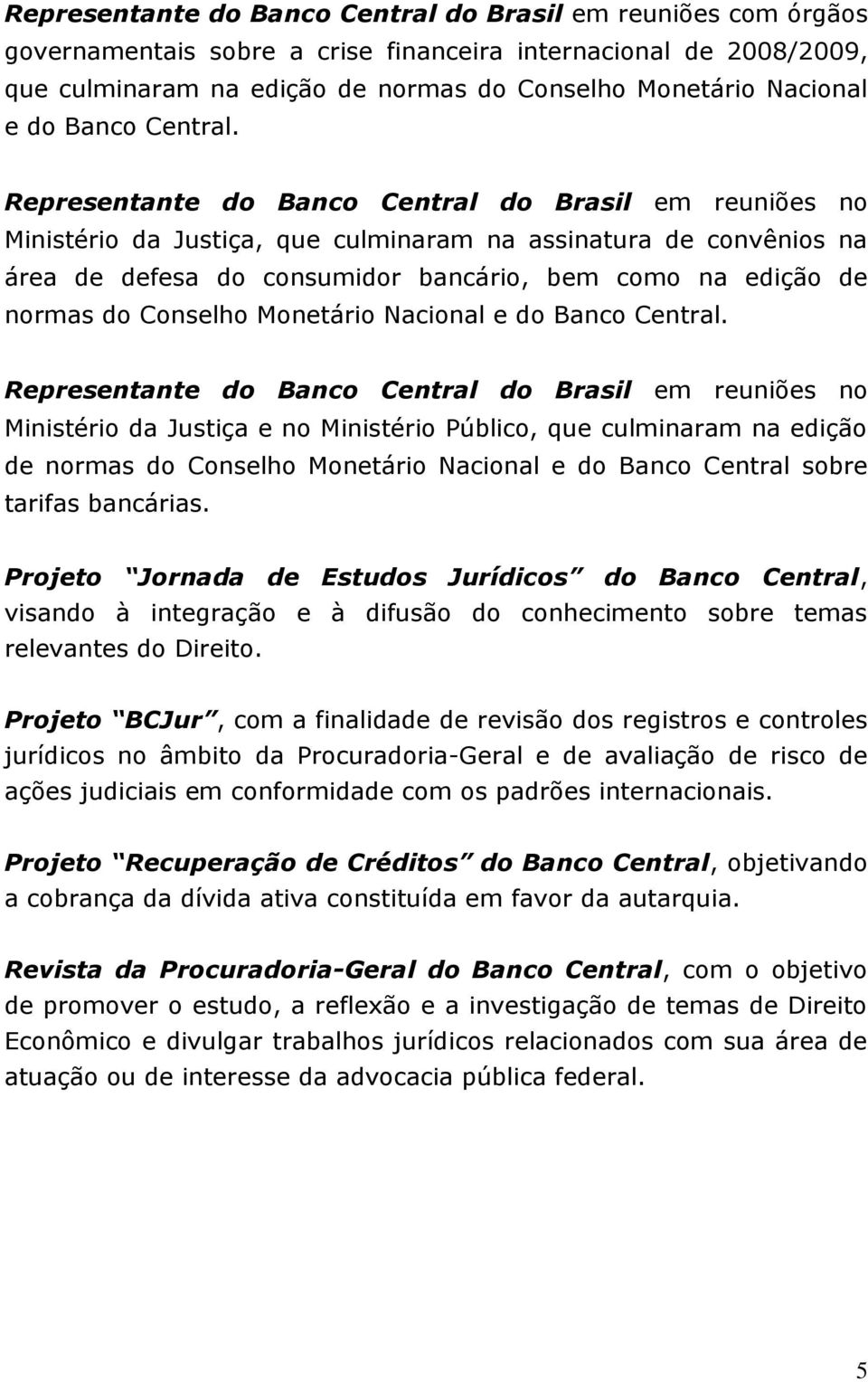 Representante do Banco Central do Brasil em reuniões no Ministério da Justiça, que culminaram na assinatura de convênios na área de defesa do consumidor bancário, bem como na edição de normas do