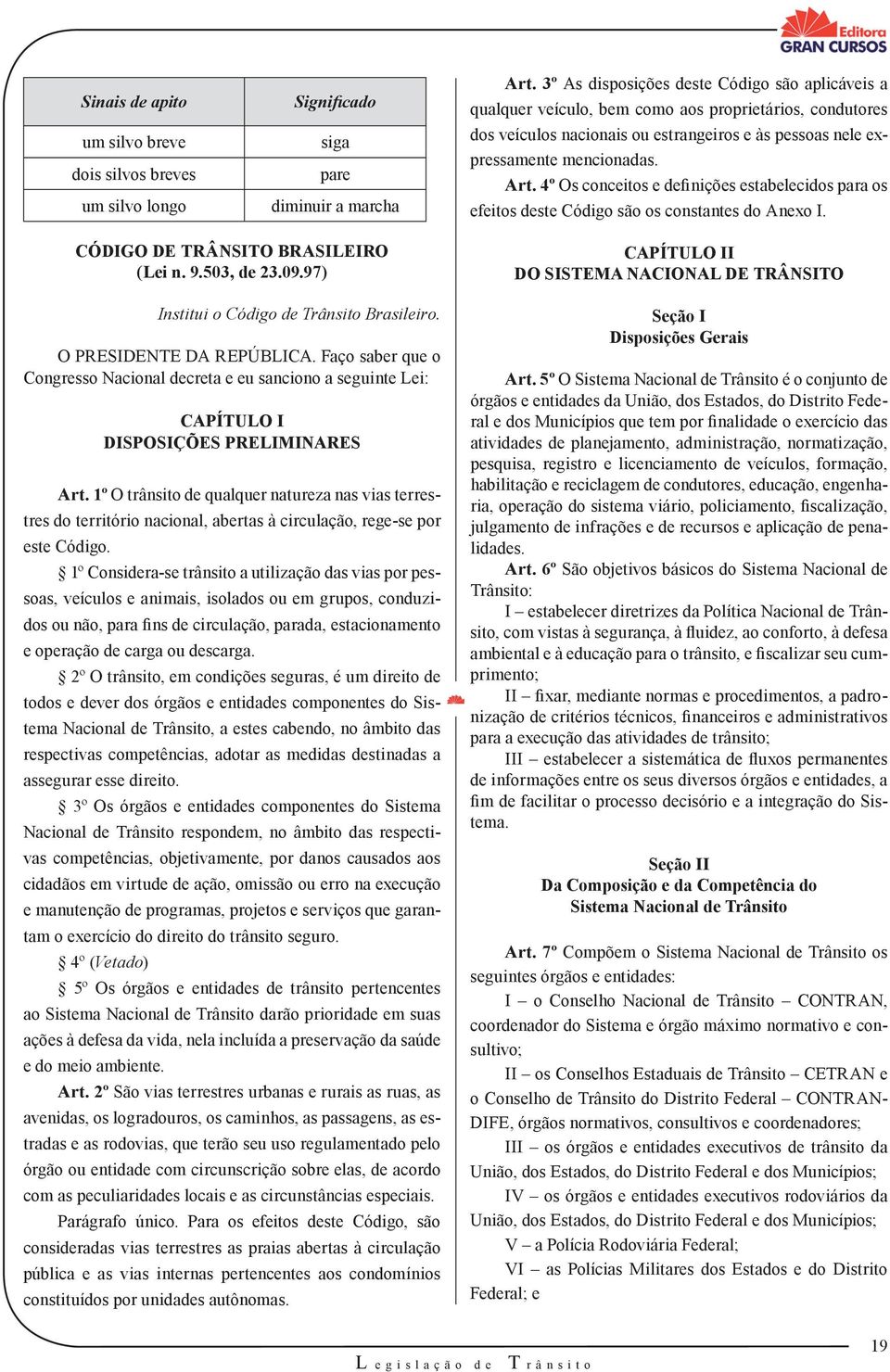 4º Os conceitos e definições estabelecidos para os efeitos deste Código são os constantes do Anexo I. CÓDIGO DE TRÂNSITO BRASILEIRO (Lei n. 9.503, de 23.09.
