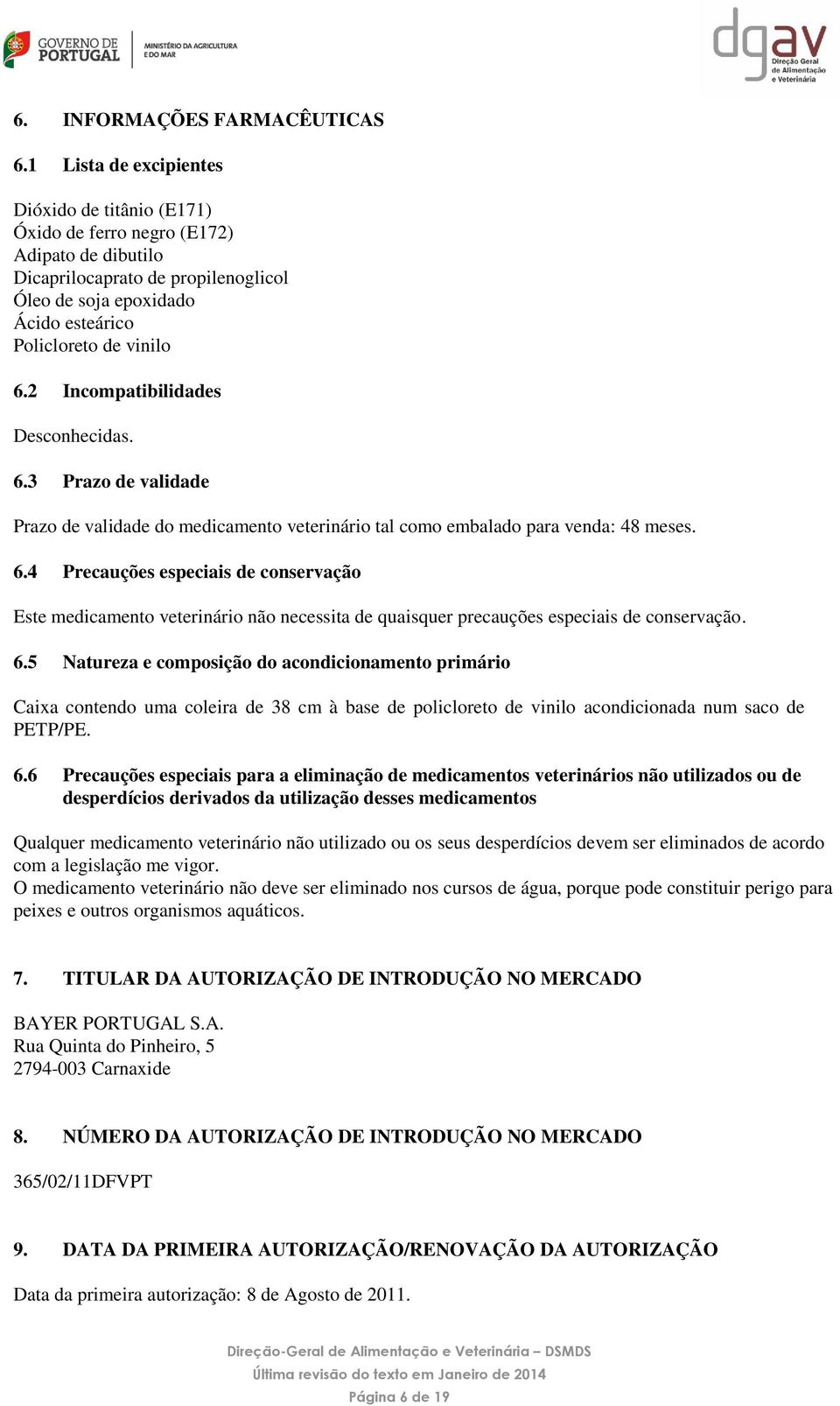 2 Incompatibilidades Desconhecidas. 6.3 Prazo de validade Prazo de validade do medicamento veterinário tal como embalado para venda: 48 meses. 6.4 Precauções especiais de conservação Este medicamento veterinário não necessita de quaisquer precauções especiais de conservação.