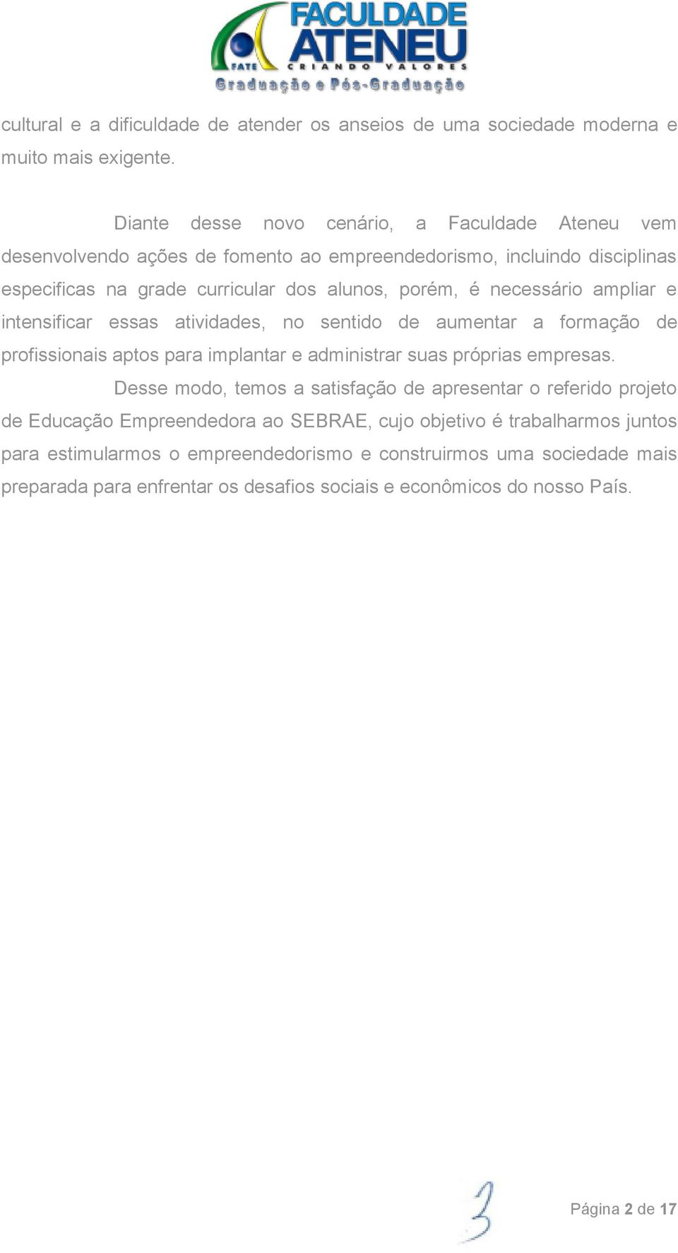 necessário ampliar e intensificar essas atividades, no sentido de aumentar a formação de profissionais aptos para implantar e administrar suas próprias empresas.