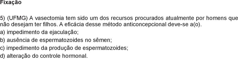 A eficácia desse método anticoncepcional deve-se a(o).