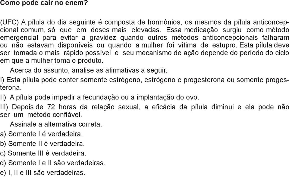 Esta pílula deve ser tomada o mais rápido possível e seu mecanismo de ação depende do período do ciclo em que a mulher toma o produto. Acerca do assunto, analise as afirmativas a seguir.