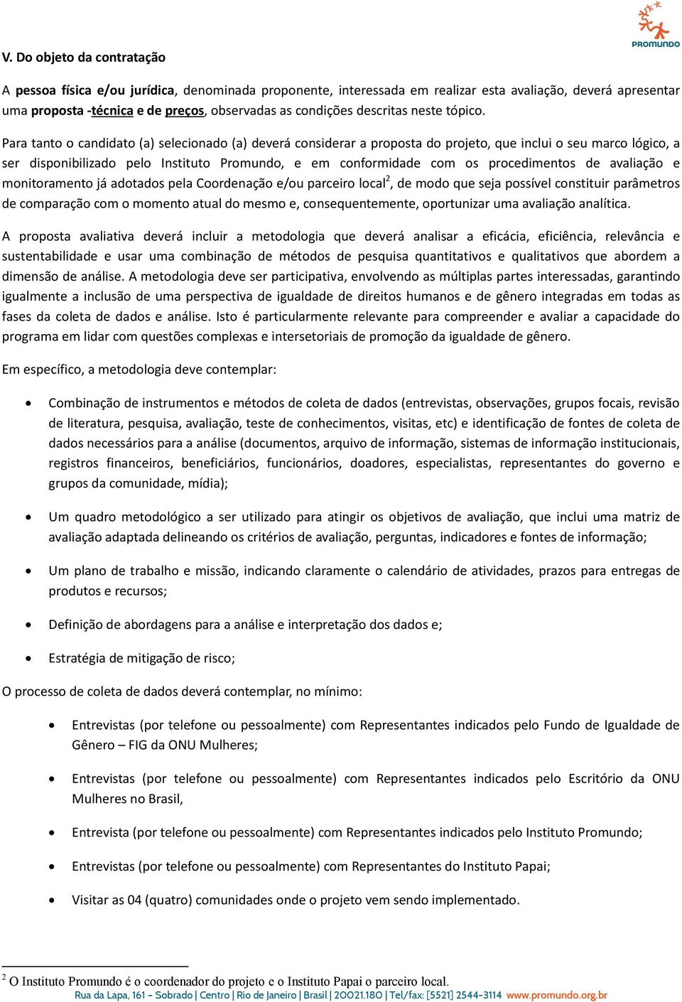 Para tanto o candidato (a) selecionado (a) deverá considerar a proposta do projeto, que inclui o seu marco lógico, a ser disponibilizado pelo Instituto Promundo, e em conformidade com os