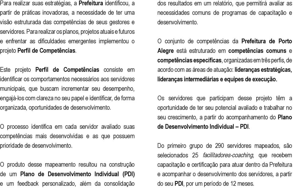 Este projeto Perfil de Competências consiste em identificar os comportamentos necessários aos servidores municipais, que buscam incrementar seu desempenho, engajá-los com clareza no seu papel e