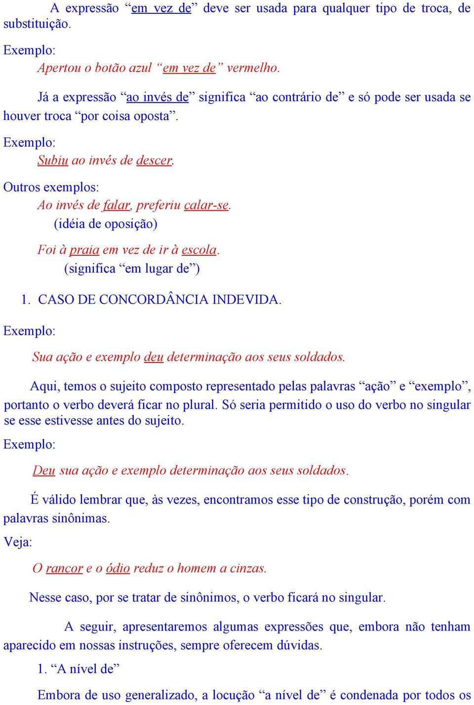 (idéia de oposição) Foi à praia em vez de ir à escola. (significa em lugar de ) 1. CASO DE CONCORDÂNCIA INDEVIDA. Sua ação e exemplo deu determinação aos seus soldados.