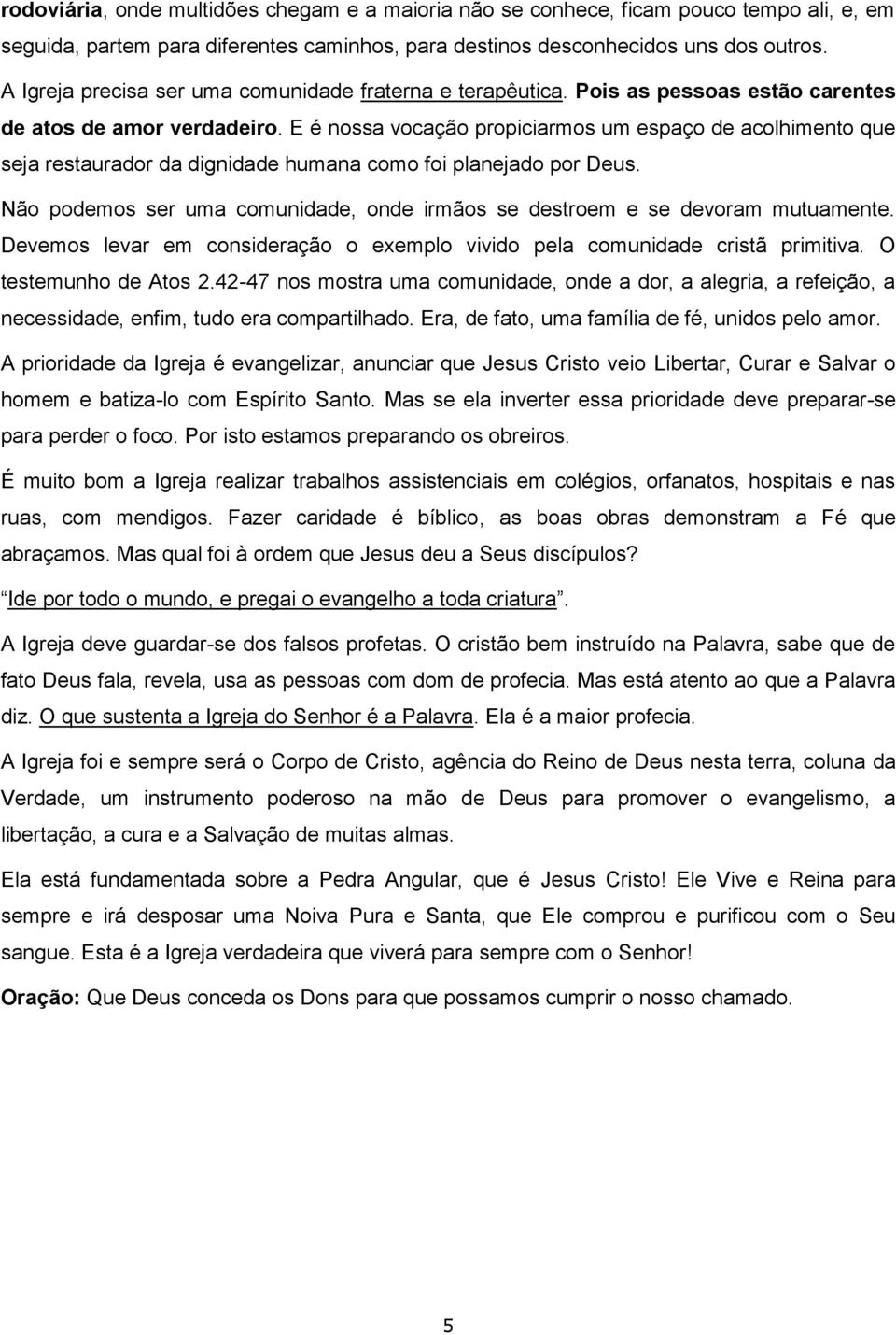 E é nossa vocação propiciarmos um espaço de acolhimento que seja restaurador da dignidade humana como foi planejado por Deus.