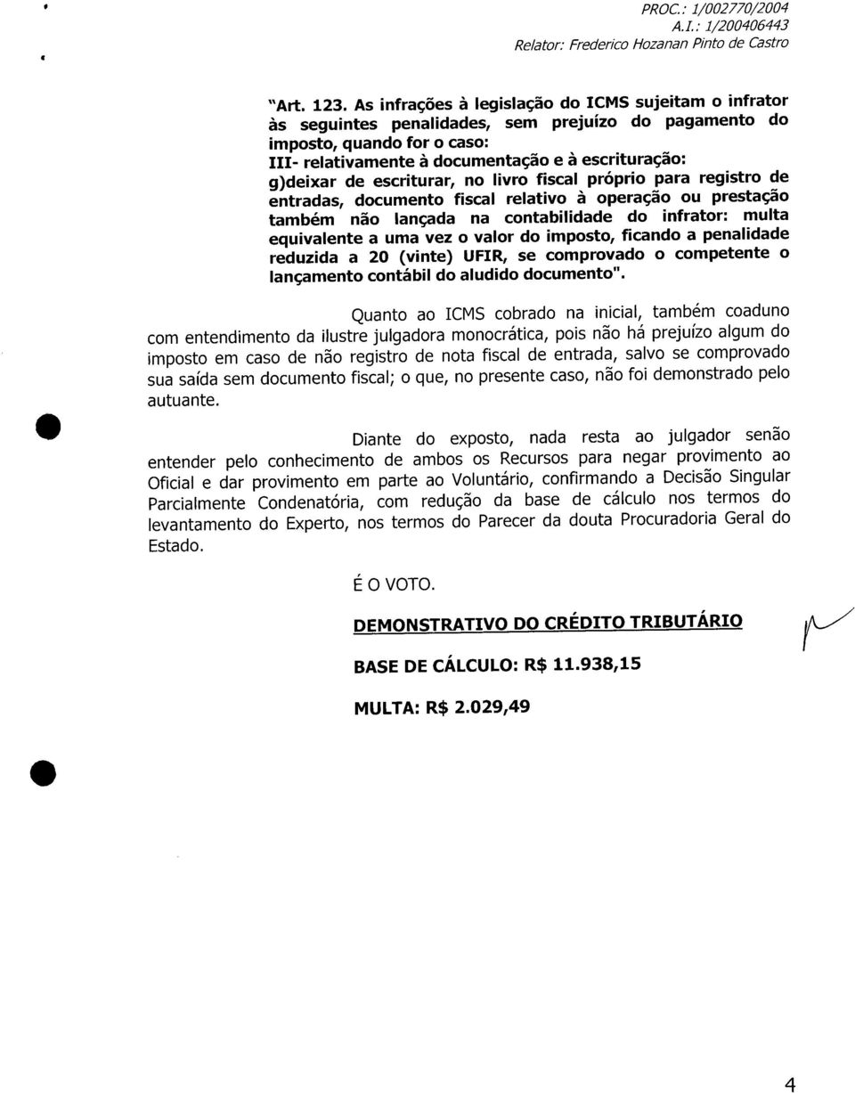 de escriturar, no livro fiscal próprio para registro de entradas, documento fiscal relativo à operação ou prestação também não lançada na contabilidade do infrator: multa equivalente a uma vez o