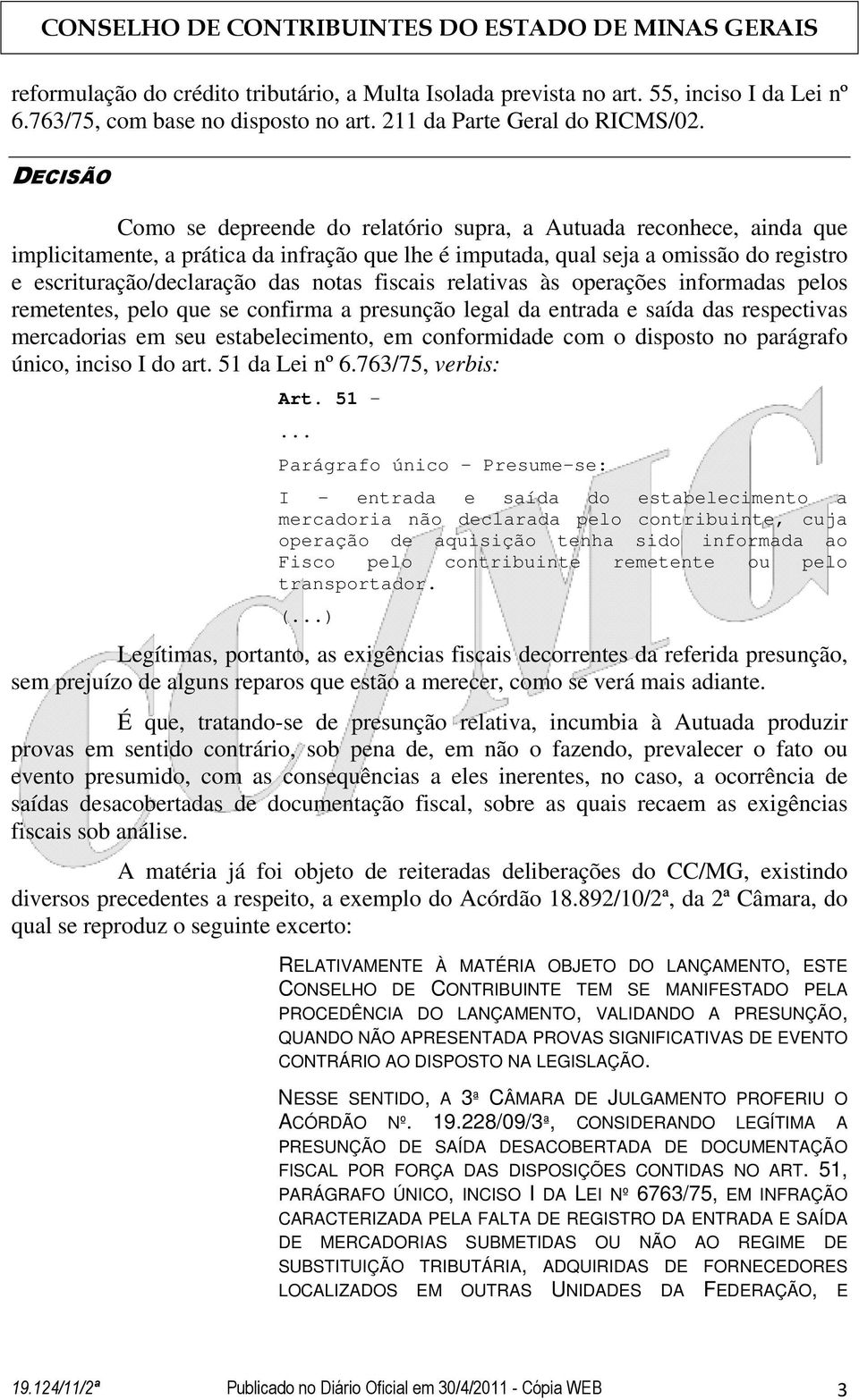 notas fiscais relativas às operações informadas pelos remetentes, pelo que se confirma a presunção legal da entrada e saída das respectivas mercadorias em seu estabelecimento, em conformidade com o