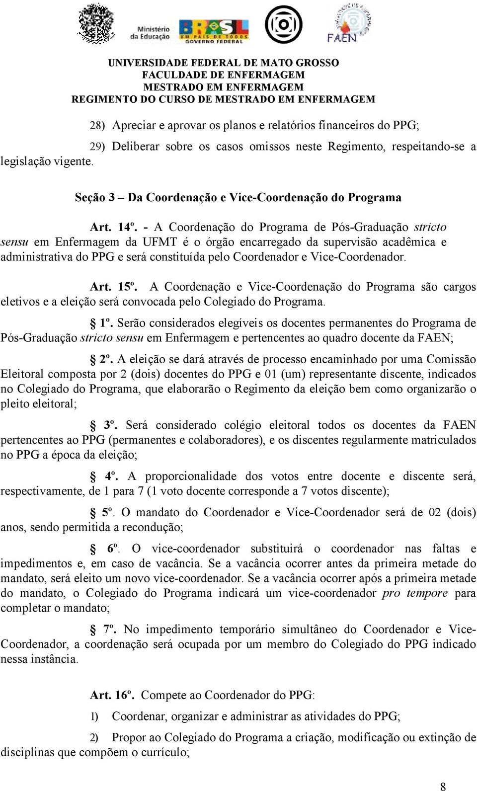 - A Coordenação do Programa de Pós-Graduação stricto sensu em Enfermagem da UFMT é o órgão encarregado da supervisão acadêmica e administrativa do PPG e será constituída pelo Coordenador e