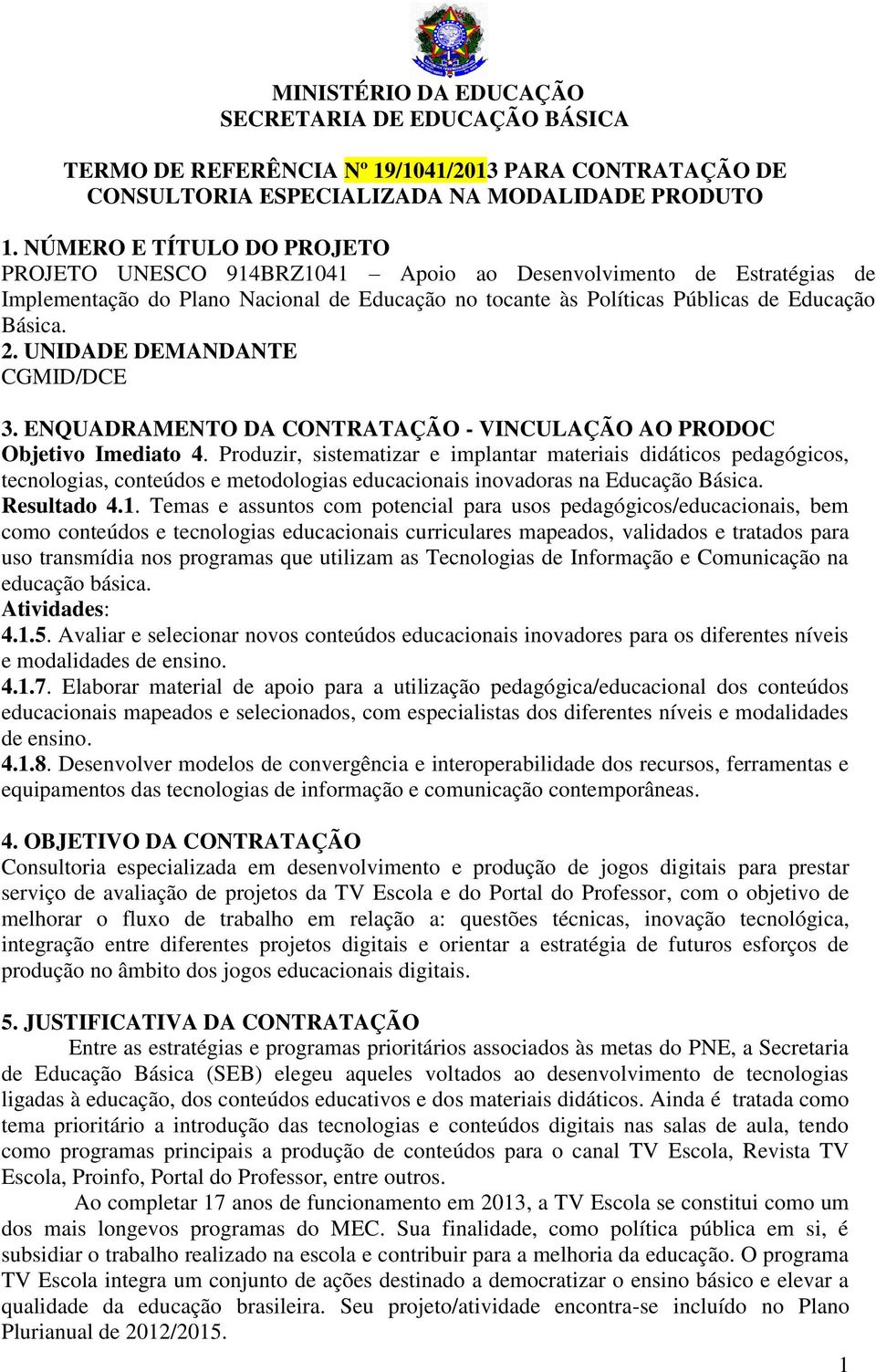 UNIDADE DEMANDANTE CGMID/DCE 3. ENQUADRAMENTO DA CONTRATAÇÃO - VINCULAÇÃO AO PRODOC Objetivo Imediato 4.