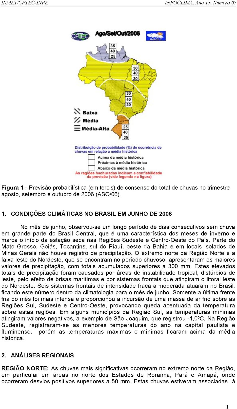 CONDIÇÕES CLIMÁTICAS NO BRASIL EM JUNHO DE 2006 No mês de junho, observou-se um longo período de dias consecutivos sem chuva em grande parte do Brasil Central, que é uma característica dos meses de
