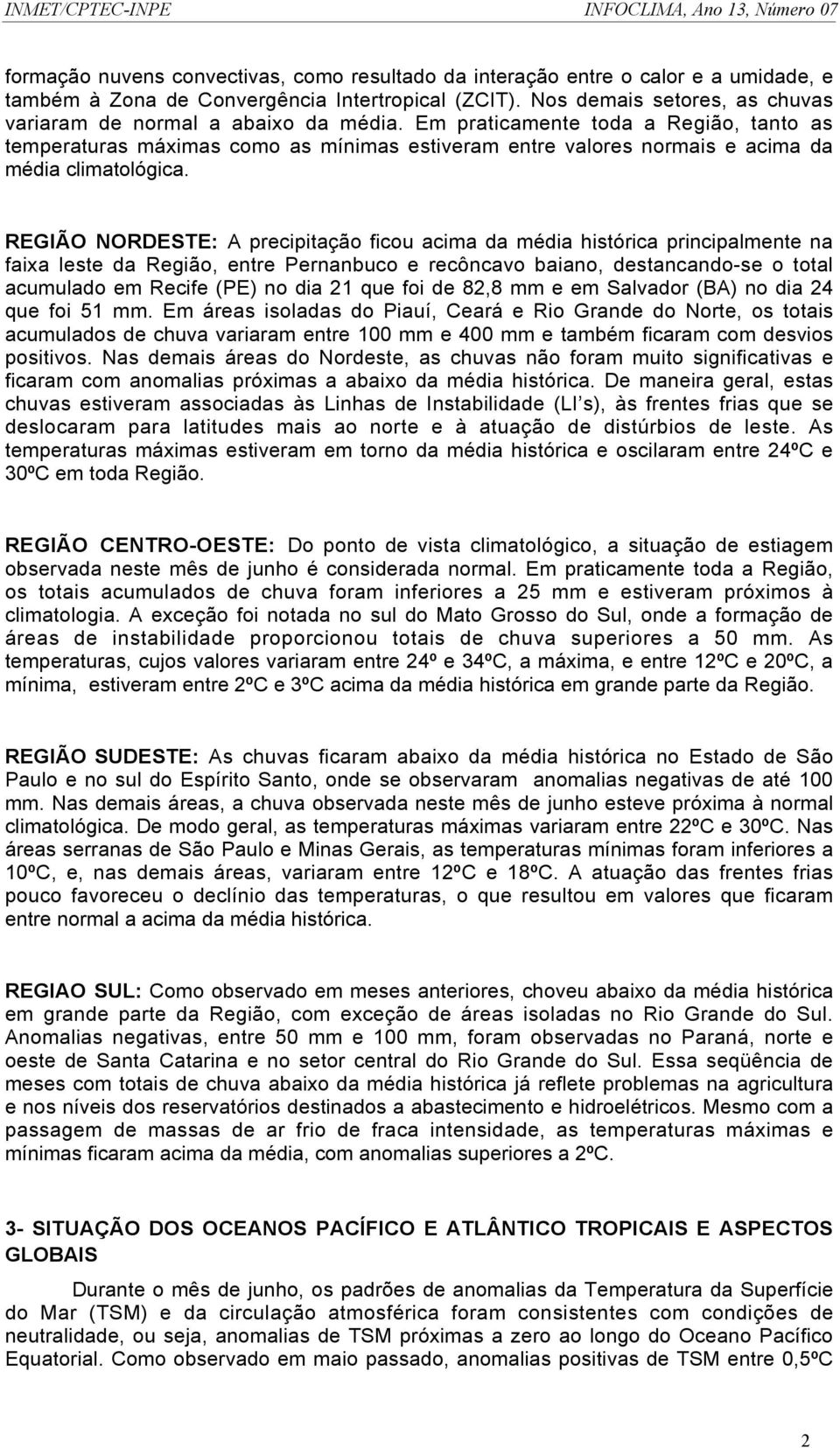 Em praticamente toda a Região, tanto as temperaturas máximas como as mínimas estiveram entre valores normais e acima da média climatológica.