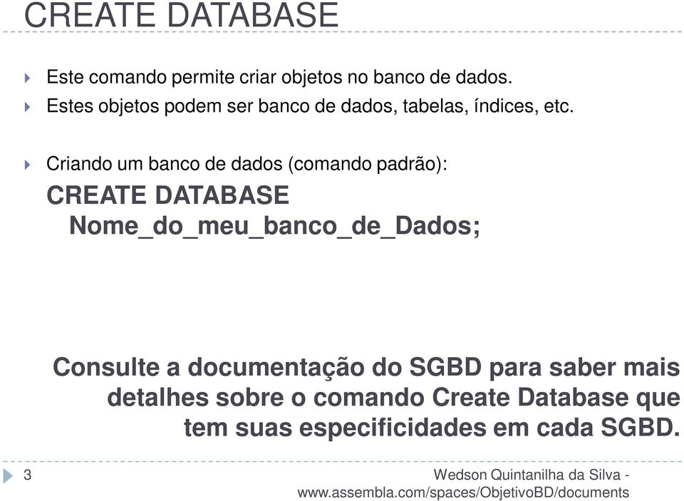 Criando um banco de dados (comando padrão): CREATE DATABASE Nome_do_meu_banco_de_Dados;